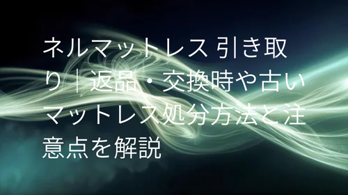 ネルマットレス 引き取り